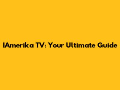IAmerika TV: Your Ultimate Guide