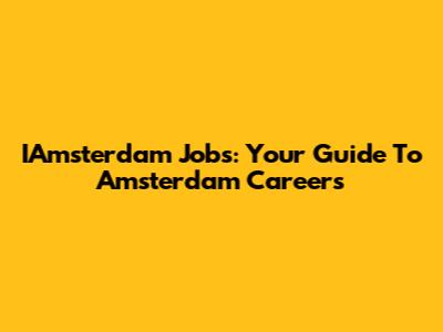 IAmsterdam Jobs: Your Guide To Amsterdam Careers
