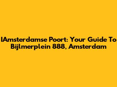 IAmsterdamse Poort: Your Guide To Bijlmerplein 888, Amsterdam