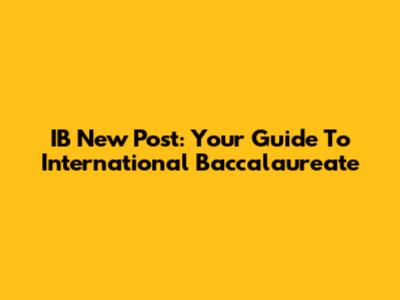IB New Post: Your Guide To International Baccalaureate