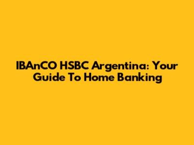 IBAnCO HSBC Argentina: Your Guide To Home Banking