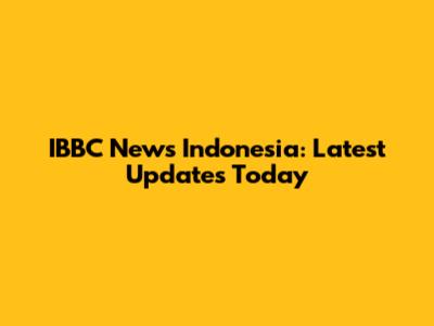 IBBC News Indonesia: Latest Updates Today