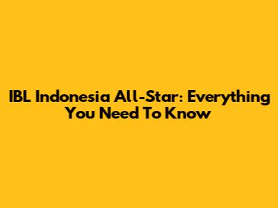 IBL Indonesia All-Star: Everything You Need To Know