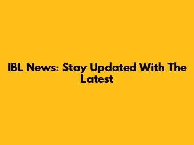 IBL News: Stay Updated With The Latest