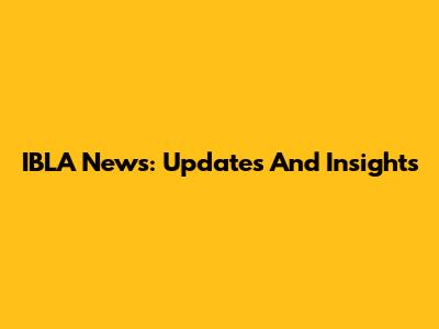 IBLA News: Updates And Insights