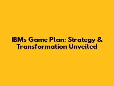 IBM's Game Plan: Strategy & Transformation Unveiled