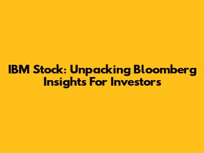 IBM Stock: Unpacking Bloomberg Insights For Investors