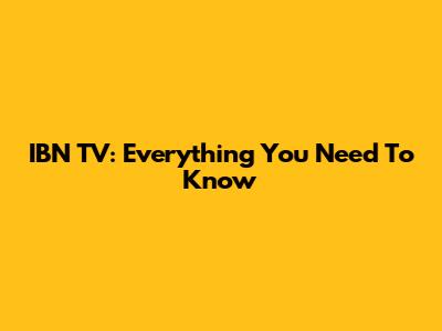 IBN TV: Everything You Need To Know