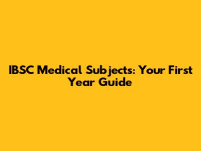 IBSC Medical Subjects: Your First Year Guide