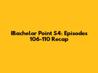 IBachelor Point S4: Episodes 106-110 Recap