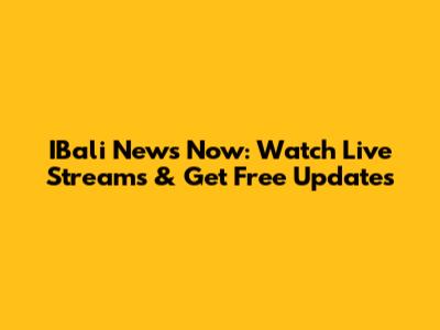 IBali News Now: Watch Live Streams & Get Free Updates