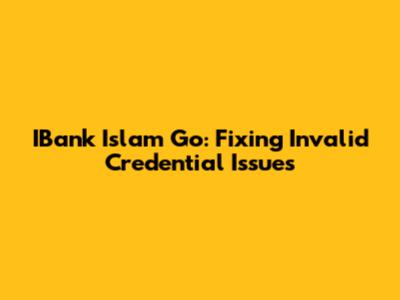 IBank Islam Go: Fixing Invalid Credential Issues