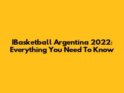 IBasketball Argentina 2022: Everything You Need To Know