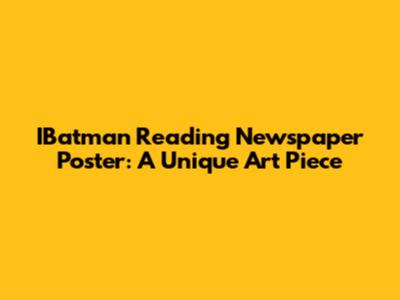 IBatman Reading Newspaper Poster: A Unique Art Piece
