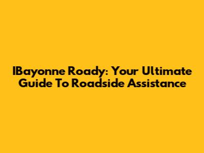 IBayonne Roady: Your Ultimate Guide To Roadside Assistance