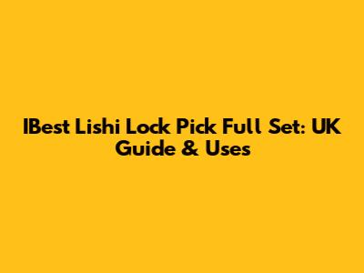 IBest Lishi Lock Pick Full Set: UK Guide & Uses