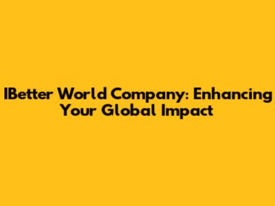 IBetter World Company: Enhancing Your Global Impact