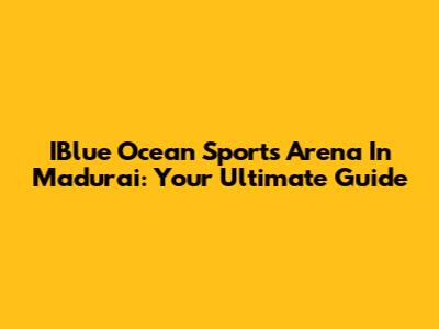 IBlue Ocean Sports Arena In Madurai: Your Ultimate Guide