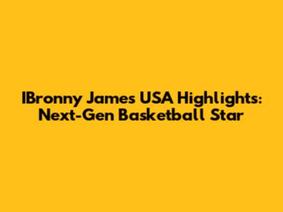 IBronny James USA Highlights: Next-Gen Basketball Star