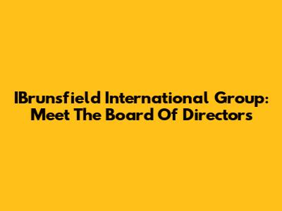 IBrunsfield International Group: Meet The Board Of Directors