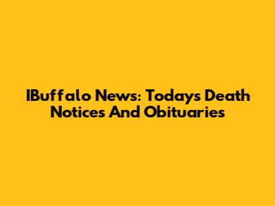 IBuffalo News: Today's Death Notices And Obituaries