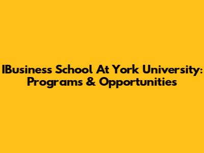 IBusiness School At York University: Programs & Opportunities
