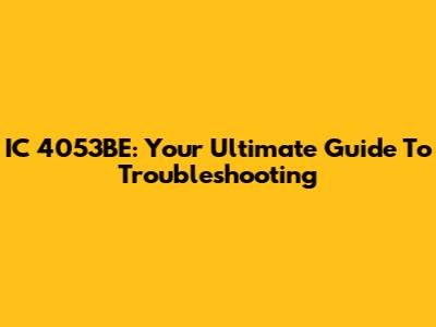 IC 4053BE: Your Ultimate Guide To Troubleshooting