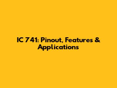IC 741: Pinout, Features & Applications