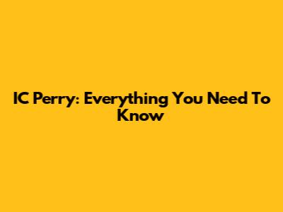 IC Perry: Everything You Need To Know
