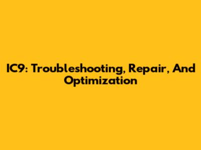 IC9: Troubleshooting, Repair, And Optimization