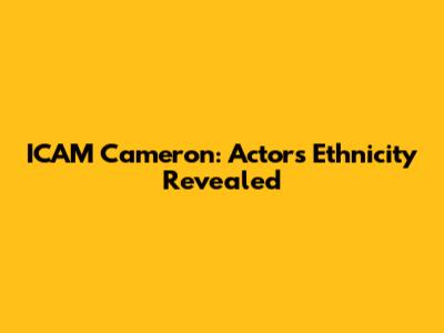 ICAM Cameron: Actor's Ethnicity Revealed