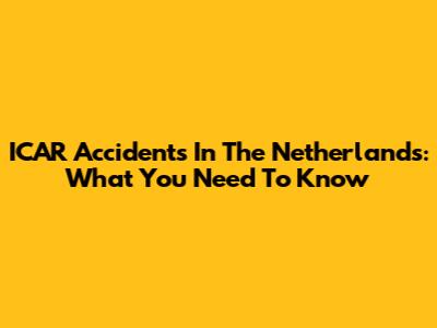 ICAR Accidents In The Netherlands: What You Need To Know