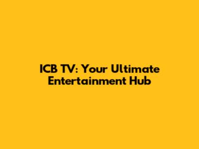 ICB TV: Your Ultimate Entertainment Hub