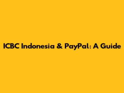 ICBC Indonesia & PayPal: A Guide