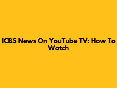 ICBS News On YouTube TV: How To Watch