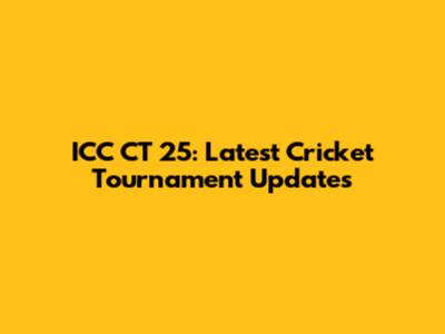 ICC CT 25: Latest Cricket Tournament Updates