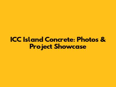 ICC Island Concrete: Photos & Project Showcase