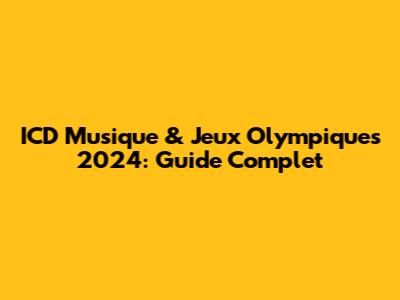 ICD Musique & Jeux Olympiques 2024: Guide Complet