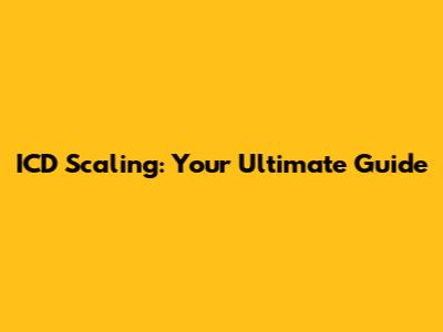 ICD Scaling: Your Ultimate Guide