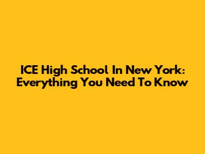 ICE High School In New York: Everything You Need To Know