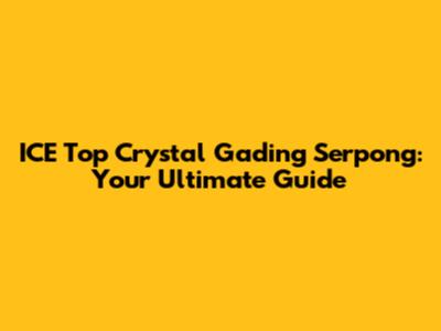 ICE Top Crystal Gading Serpong: Your Ultimate Guide