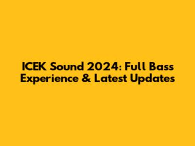 ICEK Sound 2024: Full Bass Experience & Latest Updates