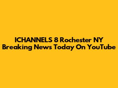 ICHANNELS 8 Rochester NY Breaking News Today On YouTube