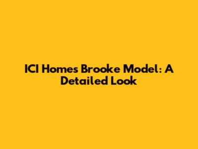 ICI Homes Brooke Model: A Detailed Look