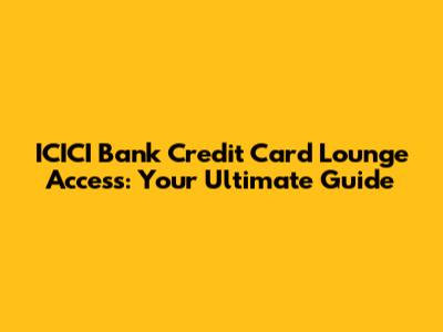 ICICI Bank Credit Card Lounge Access: Your Ultimate Guide