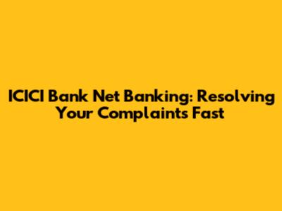 ICICI Bank Net Banking: Resolving Your Complaints Fast