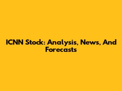 ICNN Stock: Analysis, News, And Forecasts