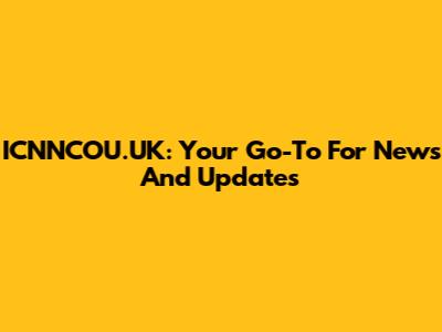 ICNNCOU.UK: Your Go-To For News And Updates