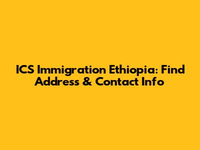 ICS Immigration Ethiopia: Find Address & Contact Info