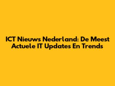 ICT Nieuws Nederland: De Meest Actuele IT Updates En Trends
